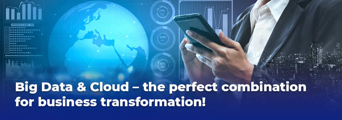 big data and cloud the perfect combination for business transformation