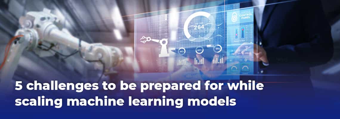 5 challenges to be prepared for while scaling machine learning models